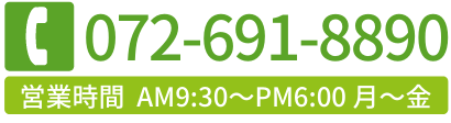 072-691-8890
営業時間 AM9:30～PM6:00 月～金